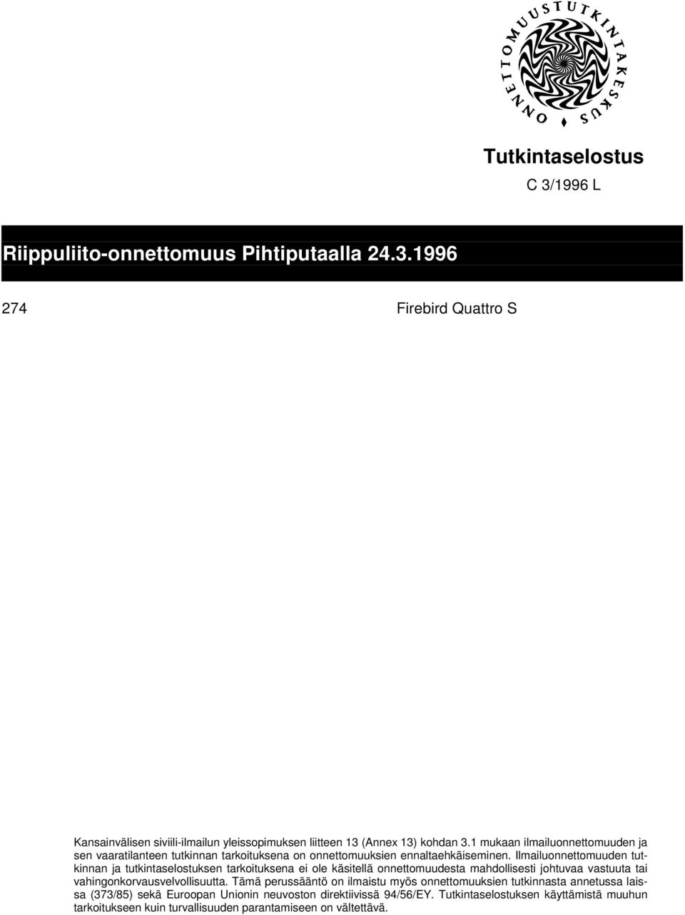 Ilmailuonnettomuuden tutkinnan ja tutkintaselostuksen tarkoituksena ei ole käsitellä onnettomuudesta mahdollisesti johtuvaa vastuuta tai vahingonkorvausvelvollisuutta.