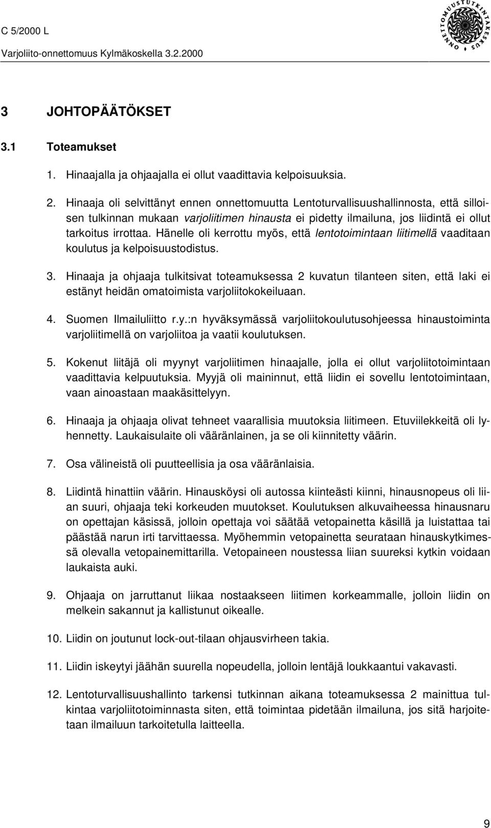 Hänelle oli kerrottu myös, että lentotoimintaan liitimellä vaaditaan koulutus ja kelpoisuustodistus. 3.