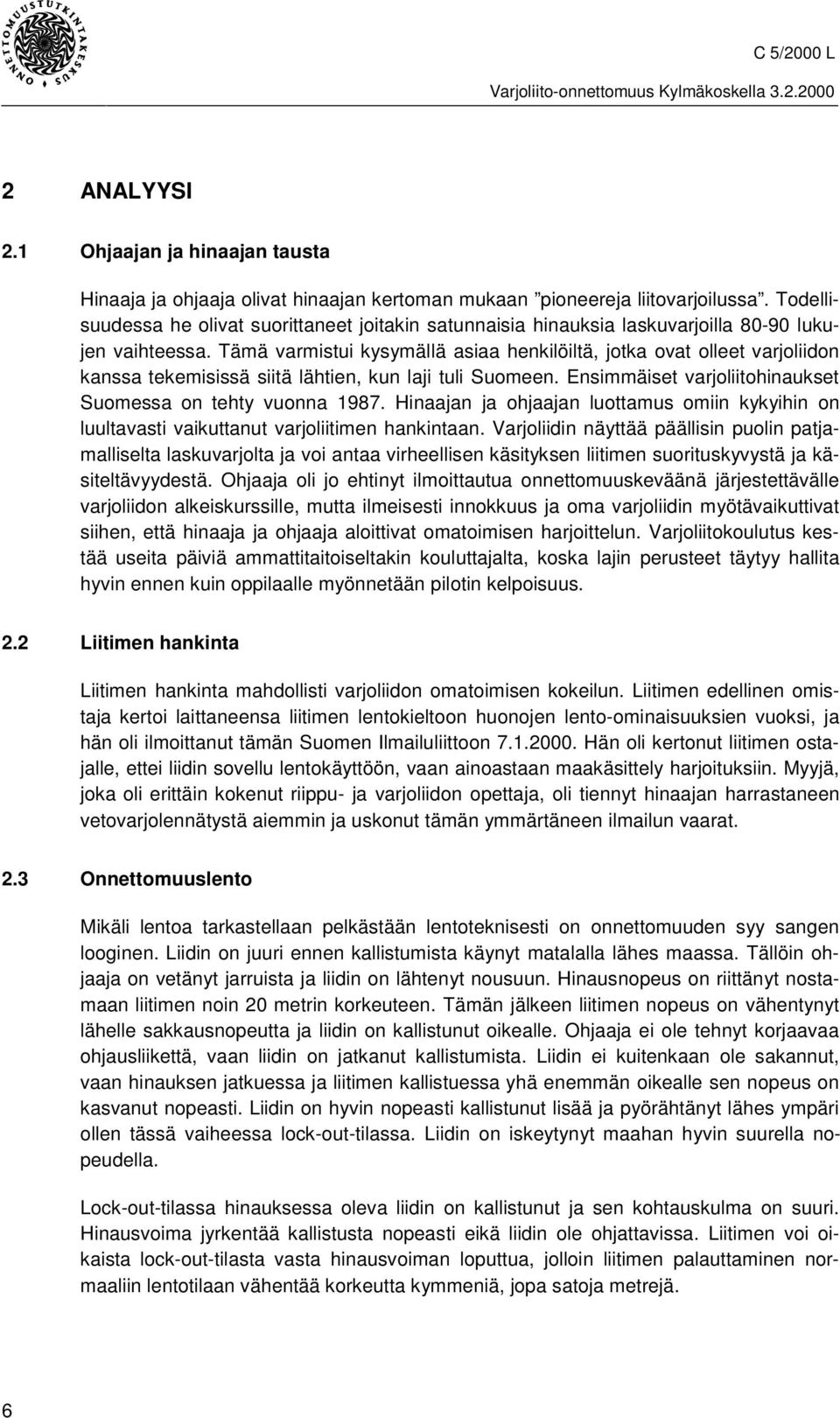 Tämä varmistui kysymällä asiaa henkilöiltä, jotka ovat olleet varjoliidon kanssa tekemisissä siitä lähtien, kun laji tuli Suomeen. Ensimmäiset varjoliitohinaukset Suomessa on tehty vuonna 1987.