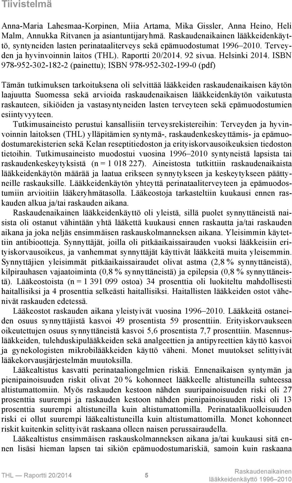 ISBN 978-952-302-182-2 (painettu); ISBN 978-952-302-199-0 (pdf) Tämän tutkimuksen tarkoituksena oli selvittää lääkkeiden raskaudenaikaisen käytön laajuutta Suomessa sekä arvioida raskaudenaikaisen