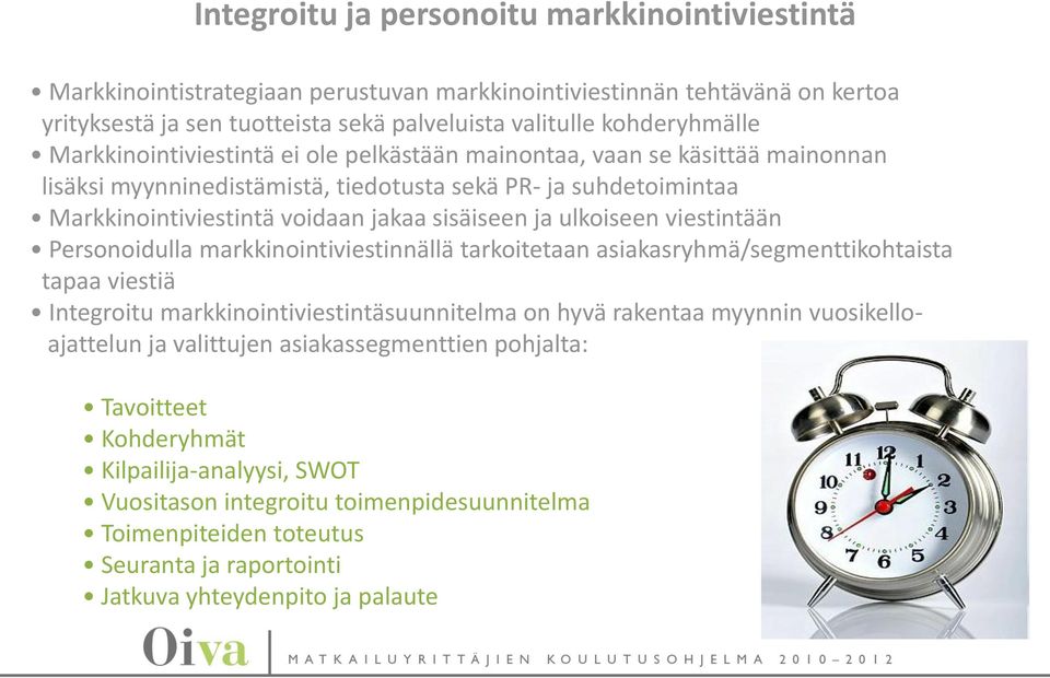 ulkoiseen viestintään Personoidulla markkinointiviestinnällä tarkoitetaan asiakasryhmä/segmenttikohtaista tapaa viestiä Integroitu markkinointiviestintäsuunnitelma on hyvä rakentaa myynnin