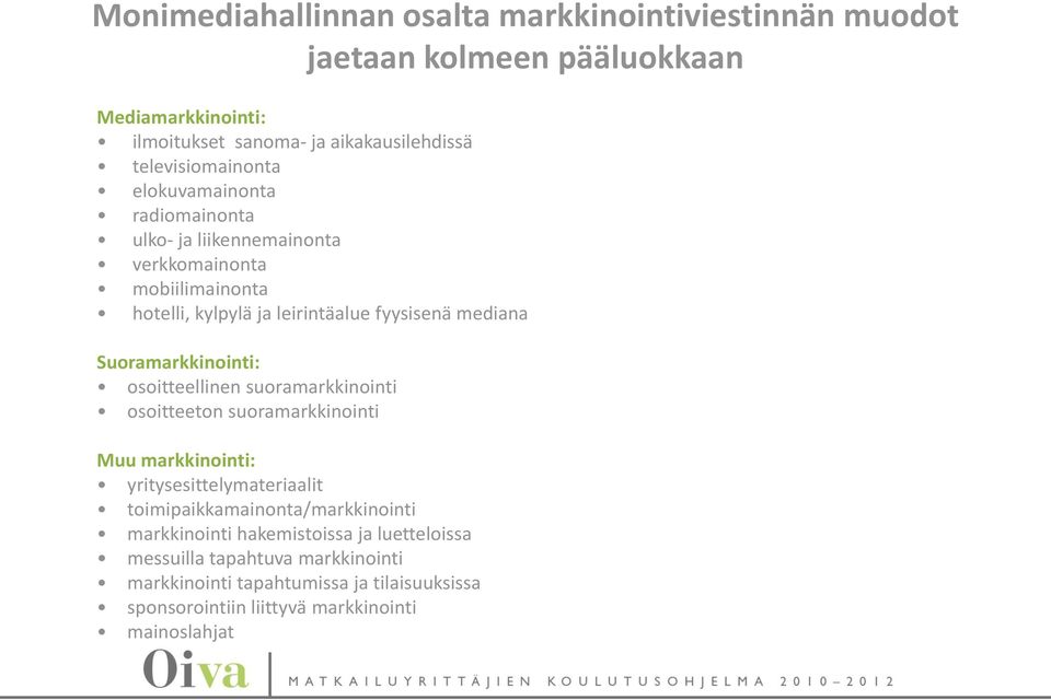 Suoramarkkinointi: osoitteellinen suoramarkkinointi osoitteeton suoramarkkinointi Muu markkinointi: yritysesittelymateriaalit