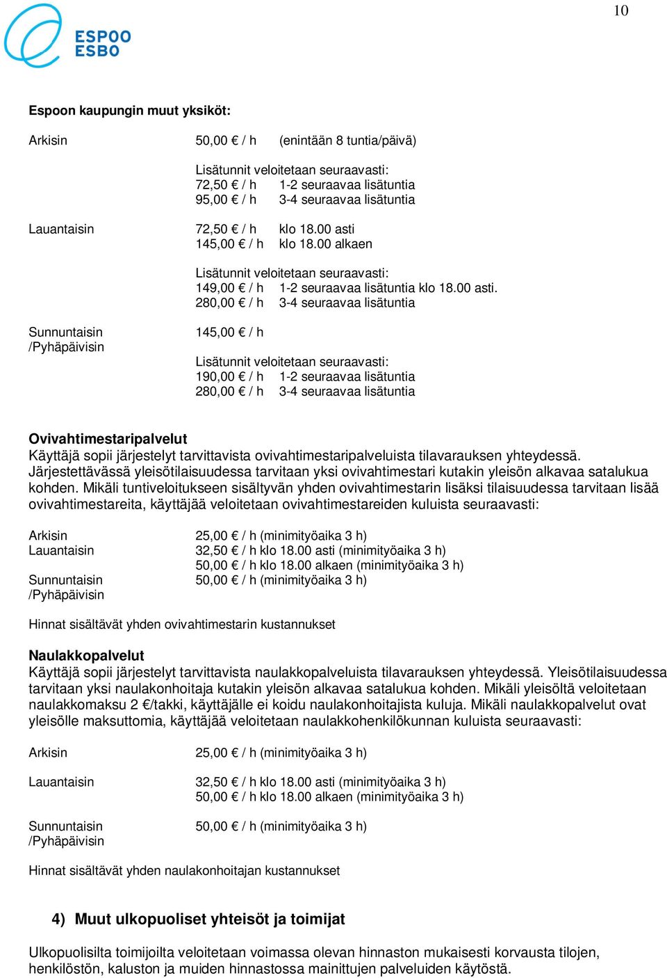 145,00 / h klo 18.00 alkaen 149,00 / h 1-2 seuraavaa lisätuntia klo 18.00 asti.