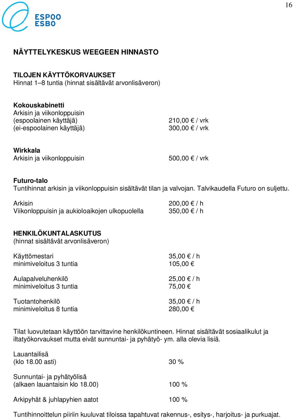 Arkisin Viikonloppuisin ja aukioloaikojen ulkopuolella 200,00 / h 350,00 / h HENKILÖKUNTALASKUTUS Käyttömestari 35,00 / h minimiveloitus 3 tuntia 105,00 Aulapalveluhenkilö 25,00 / h minimiveloitus 3