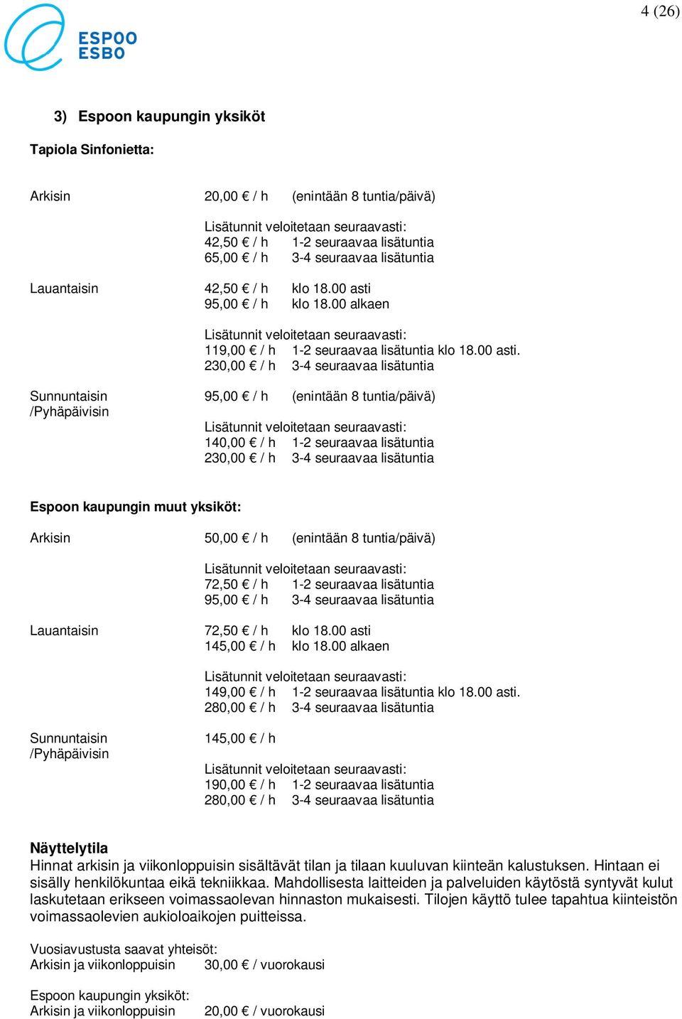 95,00 / h klo 18.00 alkaen 119,00 / h 1-2 seuraavaa lisätuntia klo 18.00 asti.