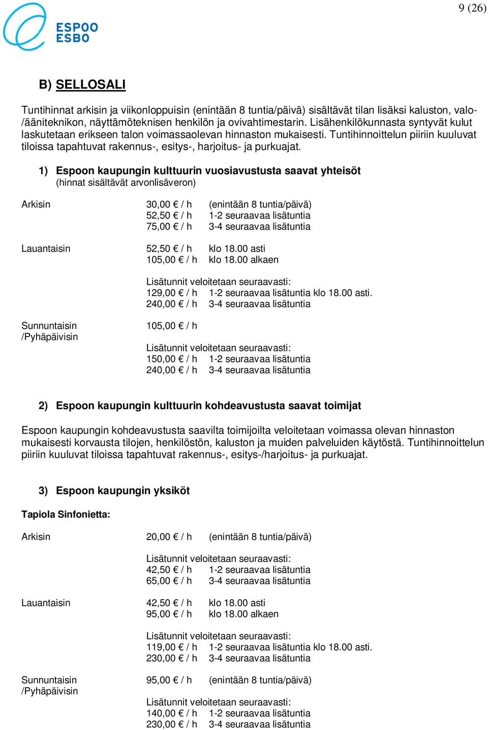 1) Espoon kaupungin kulttuurin vuosiavustusta saavat yhteisöt Arkisin 30,00 / h (enintään 8 tuntia/päivä) 52,50 / h 1-2 seuraavaa lisätuntia 75,00 / h 3-4 seuraavaa lisätuntia Lauantaisin 52,50 / h