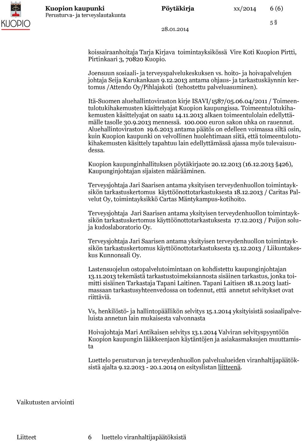 Itä-Suomen aluehallintoviraston kirje ISAVI/1587/05.06.04/2011 / Toimeentulotukihakemusten käsittelyajat Kuopion kaupungissa. Toimeentulotukihakemusten käsittelyajat on saatu 14.11.2013 alkaen toimeentulolain edellyttämälle tasolle 30.
