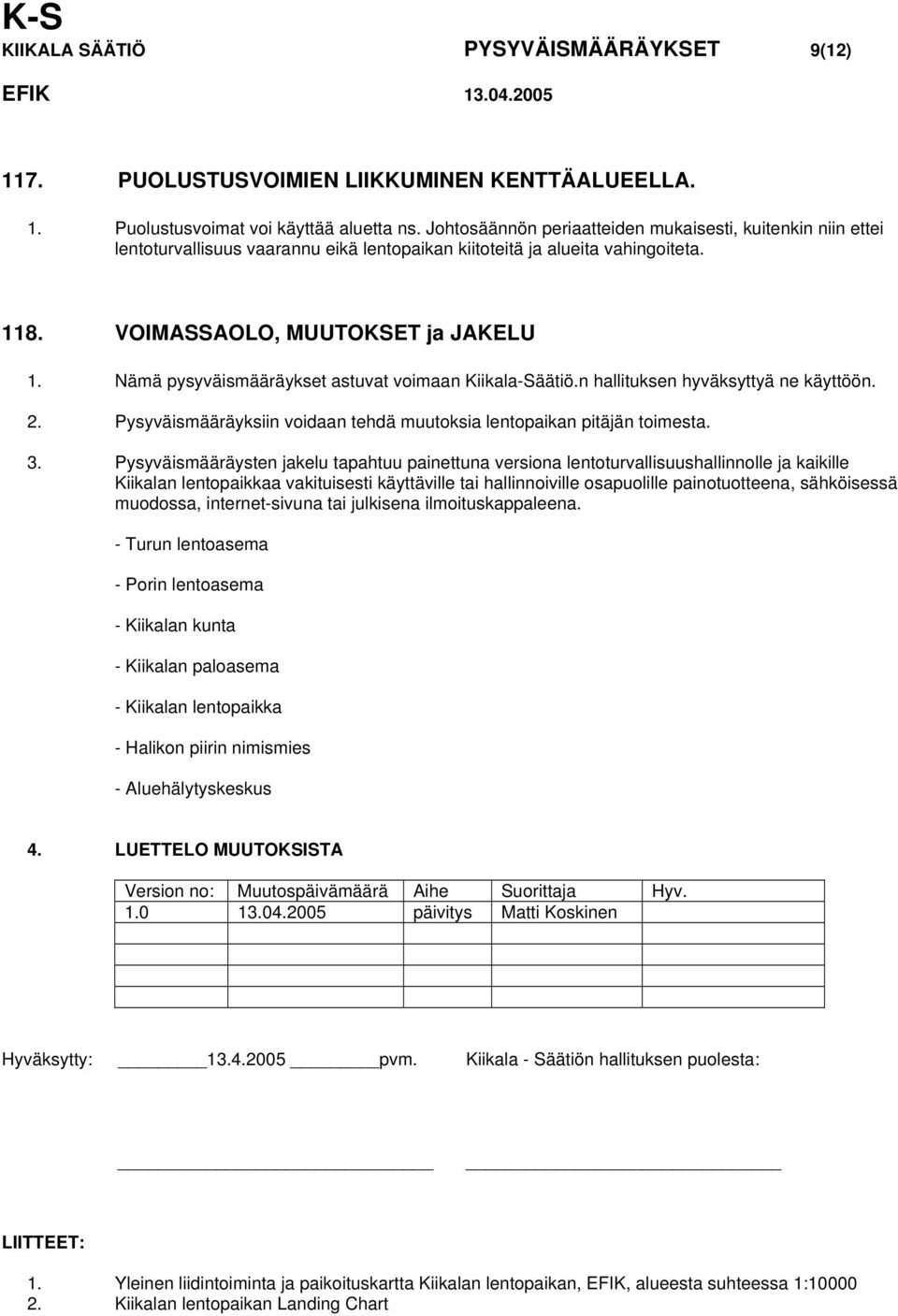 Nämä pysyväismääräykset astuvat voimaan Kiikala-Säätiö.n hallituksen hyväksyttyä ne käyttöön. 2. Pysyväismääräyksiin voidaan tehdä muutoksia lentopaikan pitäjän toimesta. 3.