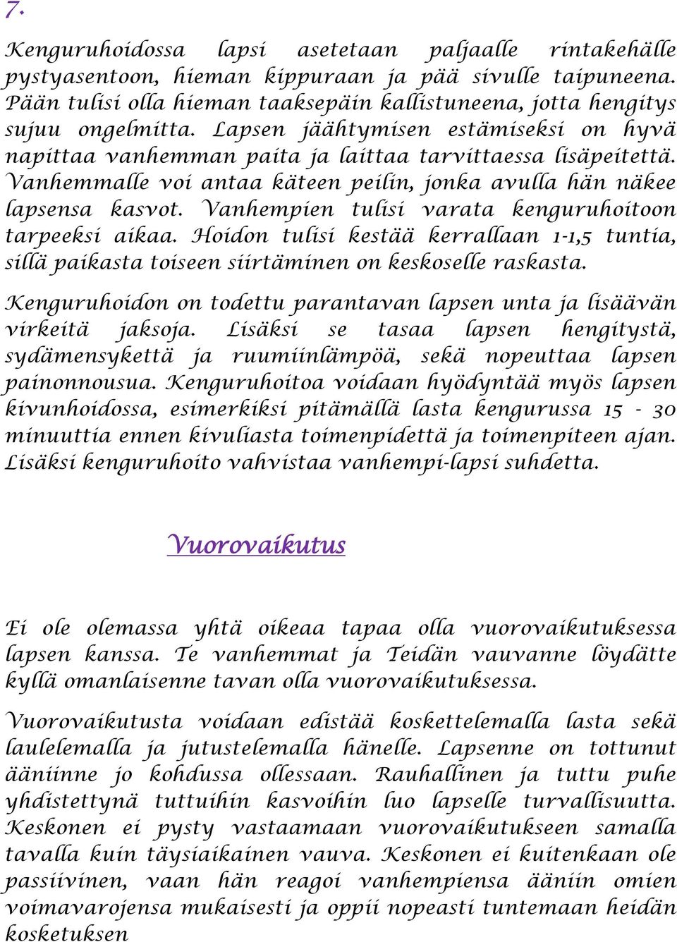 Vanhempien tulisi varata kenguruhoitoon tarpeeksi aikaa. Hoidon tulisi kestää kerrallaan 1-1,5 tuntia, sillä paikasta toiseen siirtäminen on keskoselle raskasta.