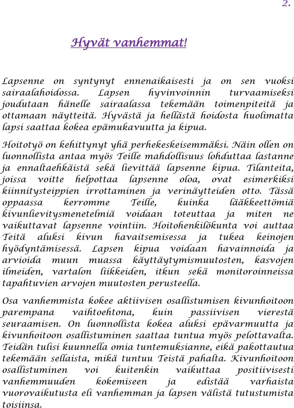 Hoitotyö on kehittynyt yhä perhekeskeisemmäksi. Näin ollen on luonnollista antaa myös Teille mahdollisuus lohduttaa lastanne ja ennaltaehkäistä sekä lievittää lapsenne kipua.