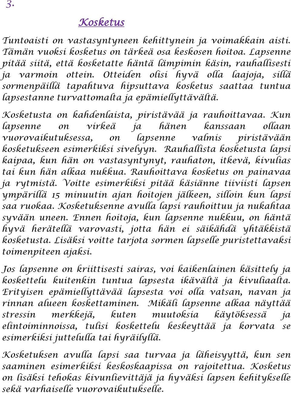 Otteiden olisi hyvä olla laajoja, sillä sormenpäillä tapahtuva hipsuttava kosketus saattaa tuntua lapsestanne turvattomalta ja epämiellyttävältä.