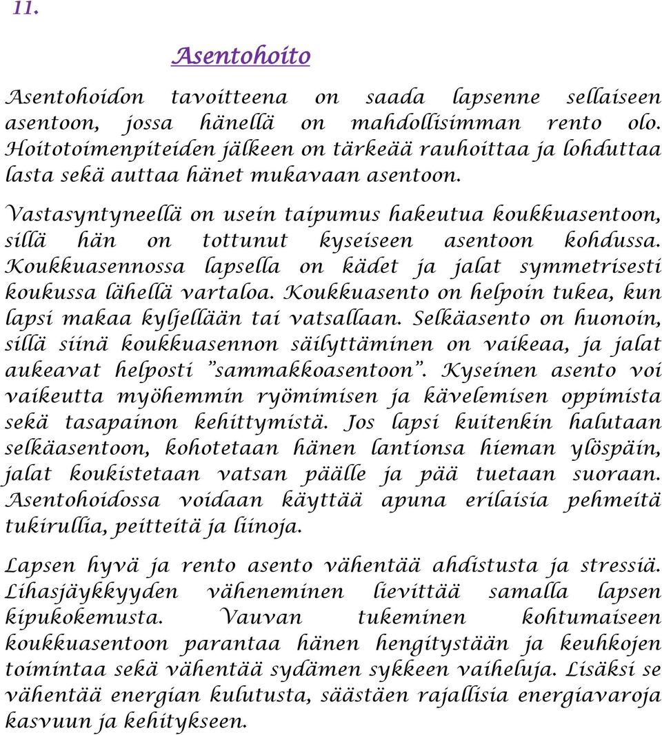 Vastasyntyneellä on usein taipumus hakeutua koukkuasentoon, sillä hän on tottunut kyseiseen asentoon kohdussa. Koukkuasennossa lapsella on kädet ja jalat symmetrisesti koukussa lähellä vartaloa.