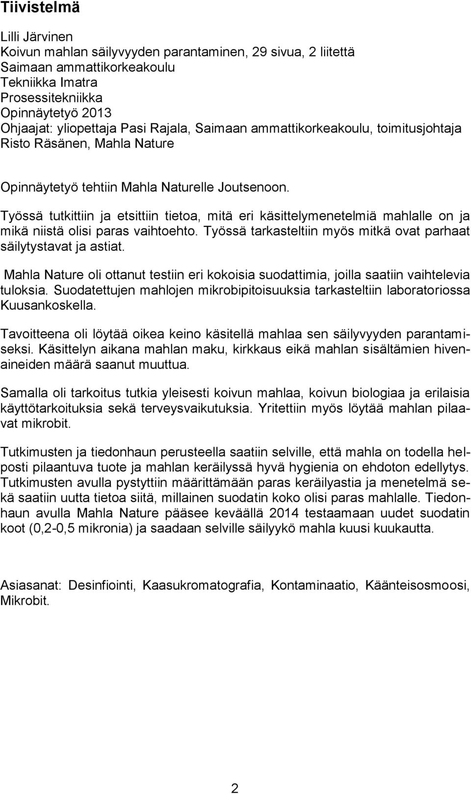Työssä tutkittiin ja etsittiin tietoa, mitä eri käsittelymenetelmiä mahlalle on ja mikä niistä olisi paras vaihtoehto. Työssä tarkasteltiin myös mitkä ovat parhaat säilytystavat ja astiat.