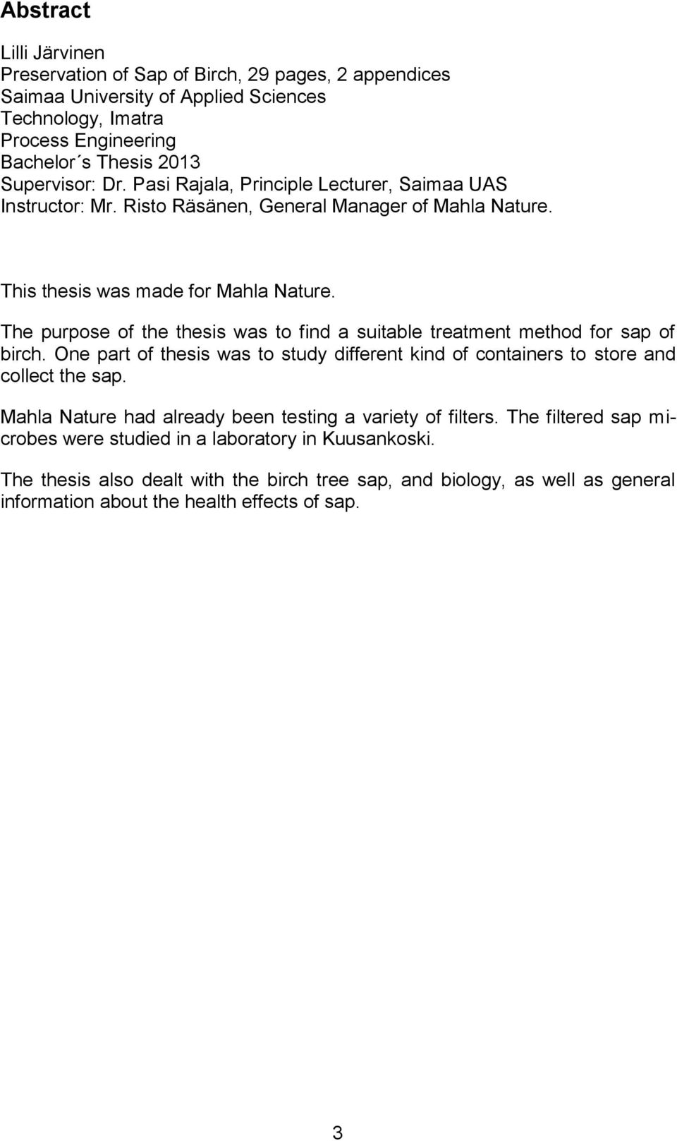 The purpose of the thesis was to find a suitable treatment method for sap of birch. One part of thesis was to study different kind of containers to store and collect the sap.