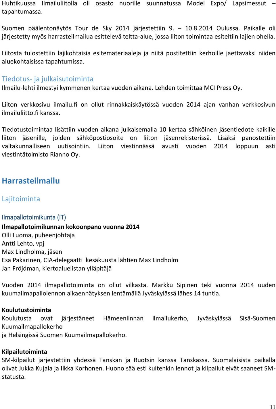 Liitosta tulostettiin lajikohtaisia esitemateriaaleja ja niitä postitettiin kerhoille jaettavaksi niiden aluekohtaisissa tapahtumissa.
