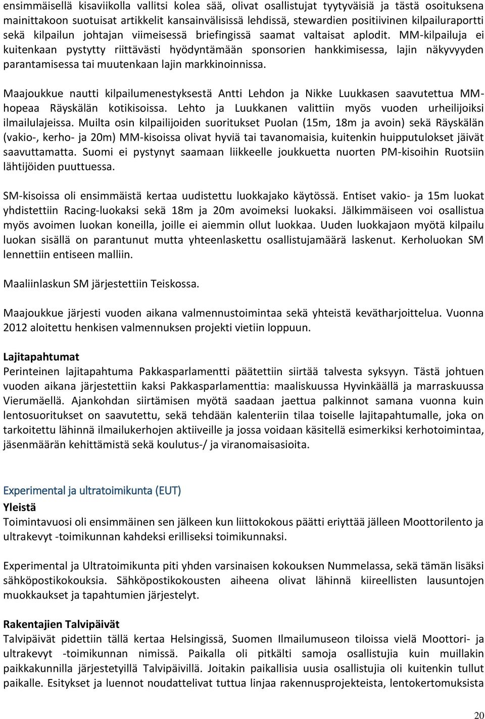 MM-kilpailuja ei kuitenkaan pystytty riittävästi hyödyntämään sponsorien hankkimisessa, lajin näkyvyyden parantamisessa tai muutenkaan lajin markkinoinnissa.