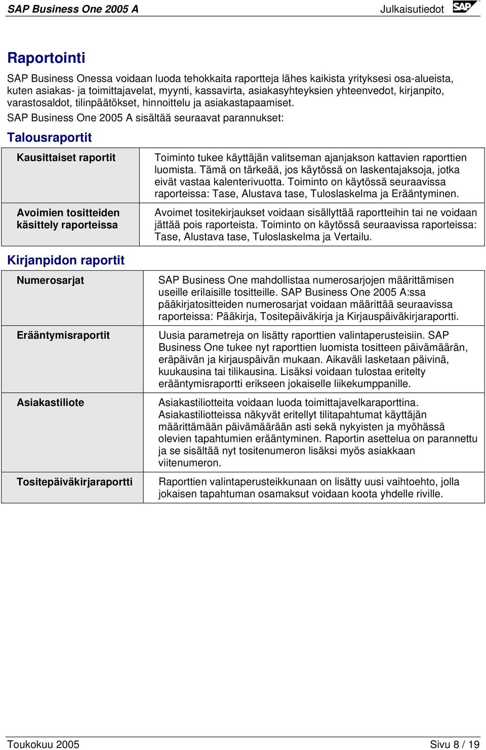 SAP Business One 2005 A sisältää seuraavat parannukset: Talousraportit Kausittaiset raportit Avoimien tositteiden käsittely raporteissa Toiminto tukee käyttäjän valitseman ajanjakson kattavien
