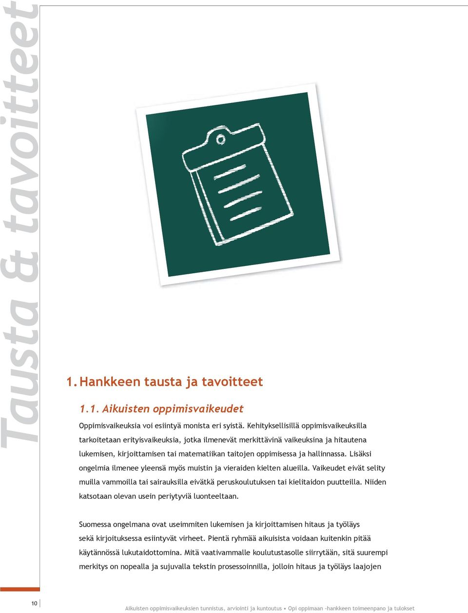 hallinnassa. Lisäksi ongelmia ilmenee yleensä myös muistin ja vieraiden kielten alueilla. Vaikeudet eivät selity muilla vammoilla tai sairauksilla eivätkä peruskoulutuksen tai kielitaidon puutteilla.