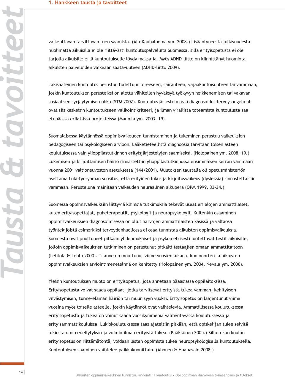 Myös ADHD-liitto on kiinnittänyt huomiota aikuisten palveluiden vaikeaan saatavuuteen (ADHD-liitto 2009).