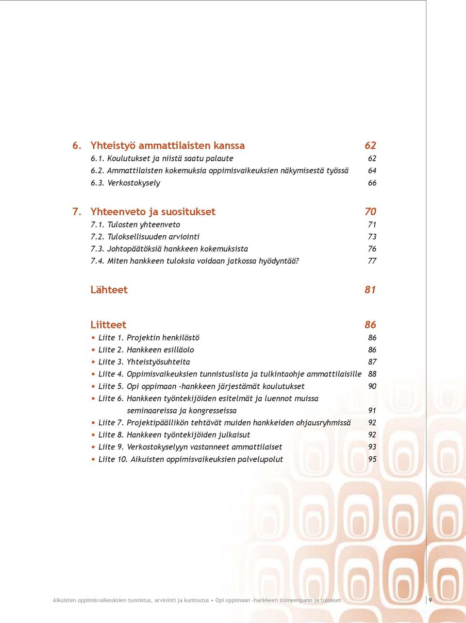 77 Lähteet 81 Liitteet 86 Liite 1. Projektin henkilöstö 86 Liite 2. Hankkeen esilläolo 86 Liite 3. Yhteistyösuhteita 87 Liite 4.