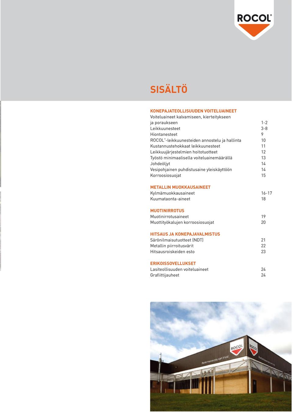 yleiskäyttöön 14 Korroosiosuojat 15 METALLIN MUOKKAUSAINEET Kylmämuokkausaineet 16-17 Kuumataonta-aineet 18 MUOTINIRROTUS Muotinirrotusaineet 19 Muottityökalujen korroosiosuojat