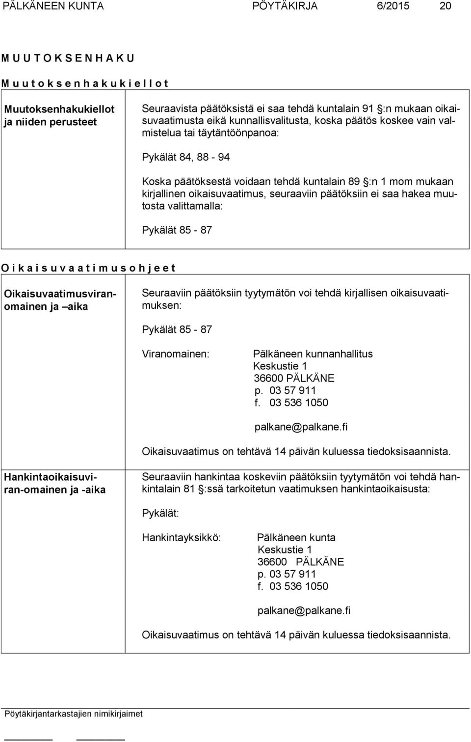 oikaisuvaati mus, seuraa viin päätöksiin ei saa hakea muutosta valitta malla: Pykälät 85-87 O i k a i s u v a a t i m u s o h j e e t Oikaisuvaatimusviranomainen ja aika Pykälät 85-87 Viranomainen: