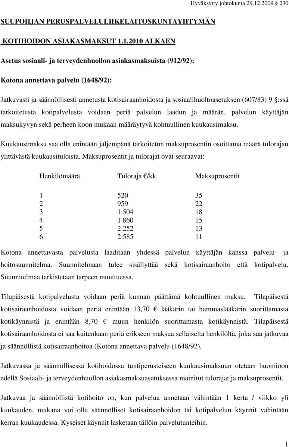 (607/83) 9 :ssä tarkoitetusta kotipalvelusta voidaan periä palvelun laadun ja määrän, palvelun käyttäjän maksukyvyn sekä perheen koon mukaan määräytyvä kohtuullinen kuukausimaksu.