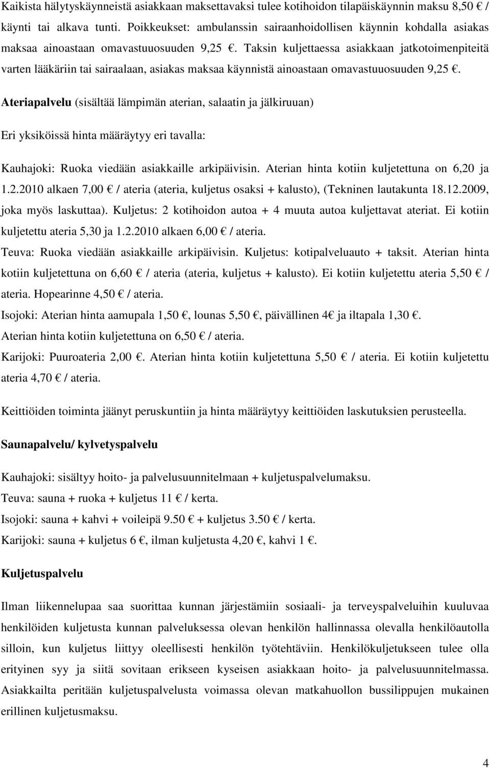 Taksin kuljettaessa asiakkaan jatkotoimenpiteitä varten lääkäriin tai sairaalaan, asiakas maksaa käynnistä ainoastaan omavastuuosuuden 9,25.