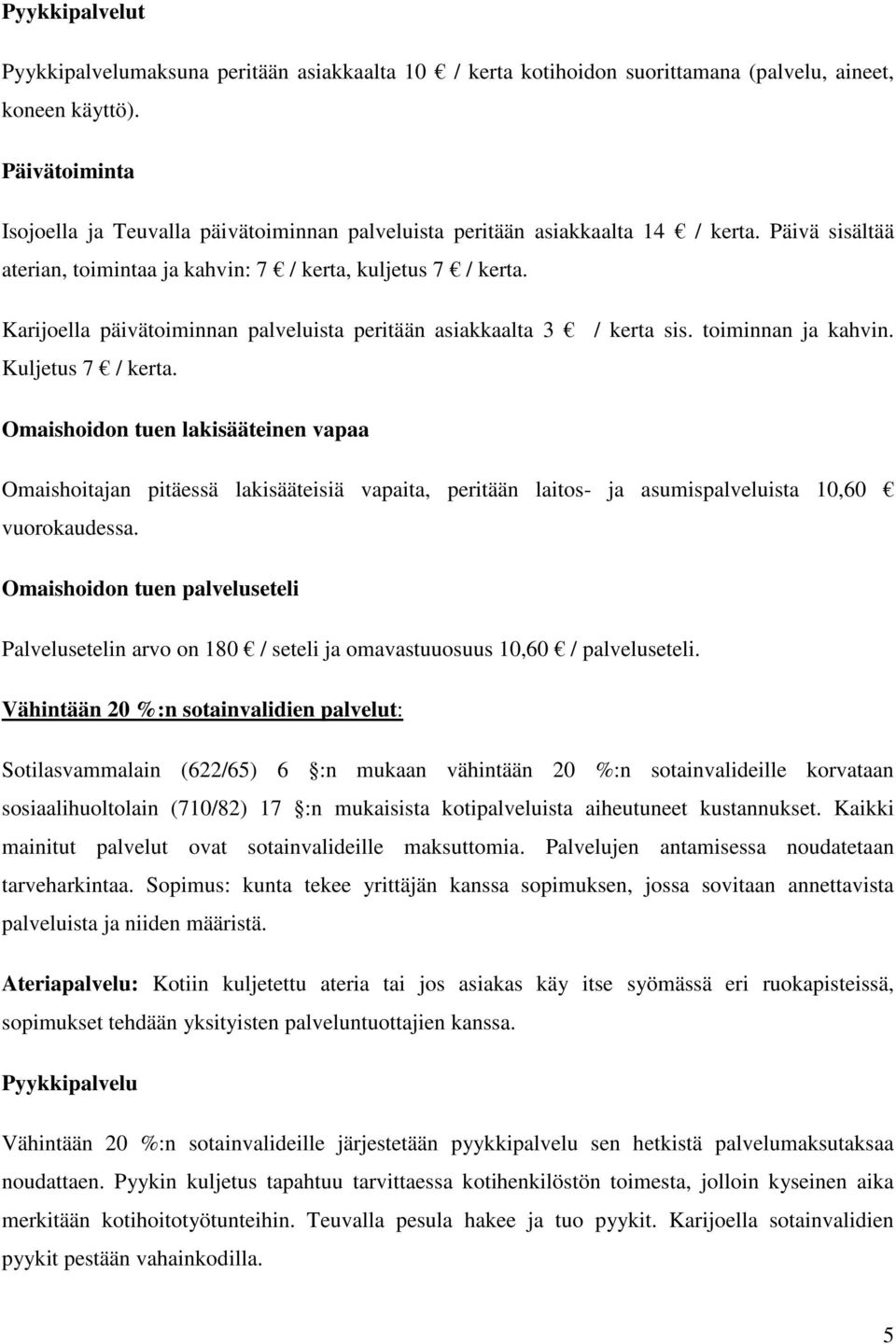 Karijoella päivätoiminnan palveluista peritään asiakkaalta 3 / kerta sis. toiminnan ja kahvin. Kuljetus 7 / kerta.