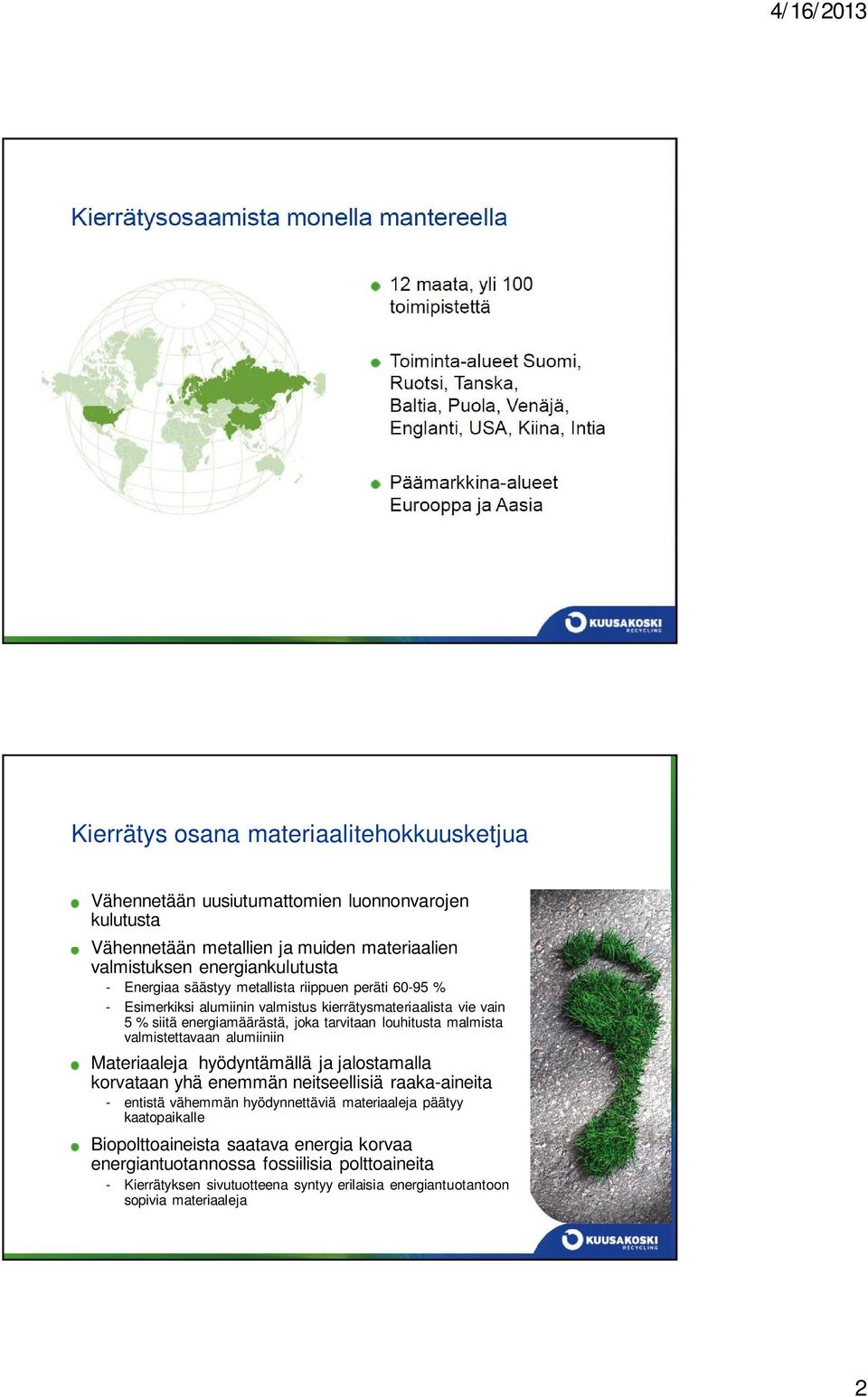 tarvitaan louhitusta malmista valmistettavaan alumiiniin Materiaaleja hyödyntämällä ja jalostamalla korvataan yhä enemmän neitseellisiä raaka-aineita - entistä vähemmän hyödynnettäviä