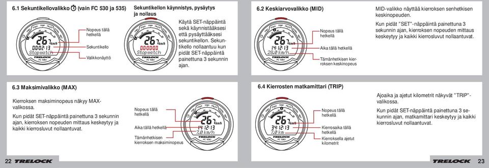 2 Keskiarvovalikko (MID) Nopeus tällä hetkellä Aika tällä hetkellä Tämänhetkisen kierroksen keskinopeus MID-valikko näyttää kierroksen senhetkisen keskinopeuden.