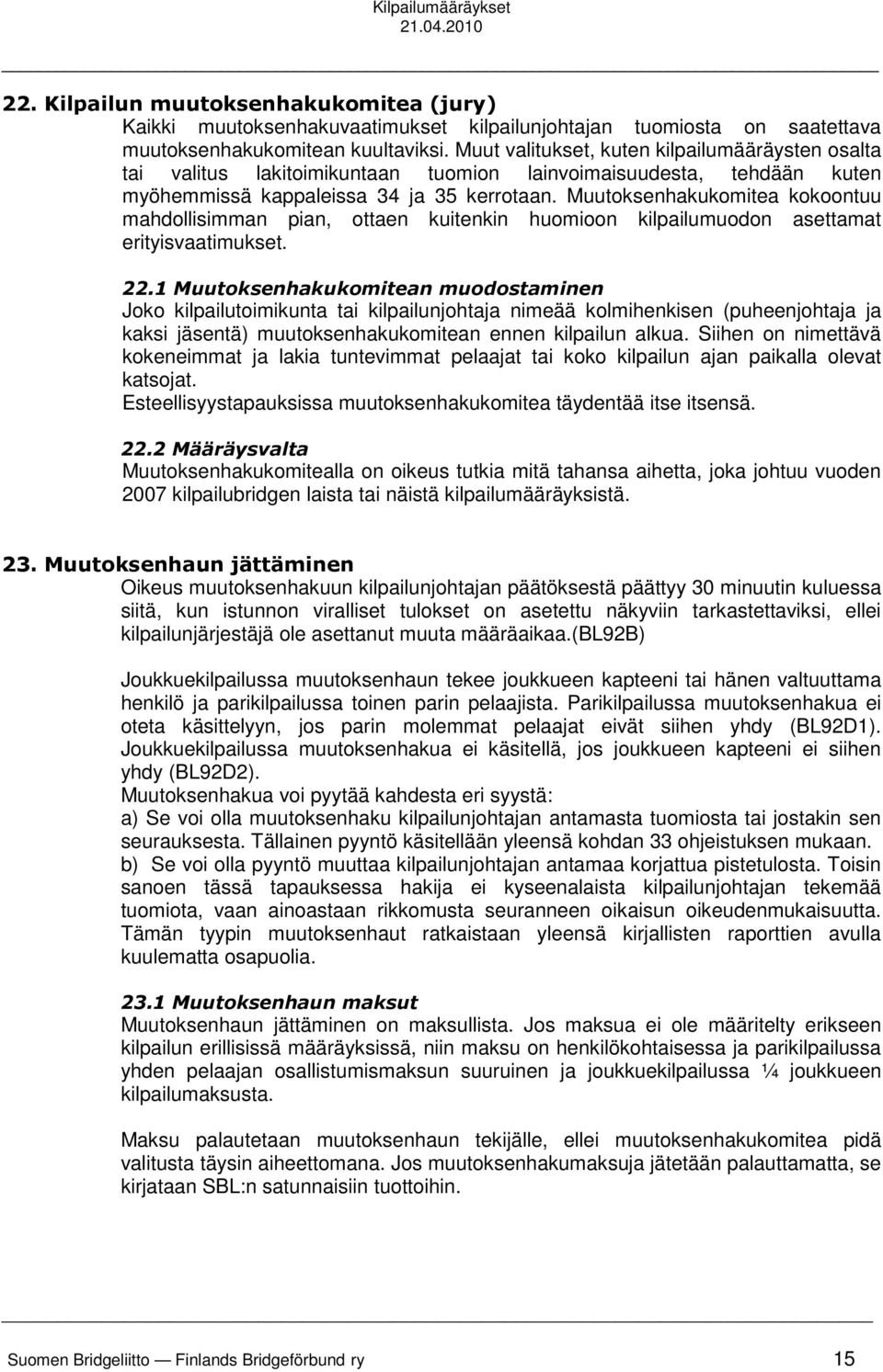 Muutoksenhakukomitea kokoontuu mahdollisimman pian, ottaen kuitenkin huomioon kilpailumuodon asettamat erityisvaatimukset. 22.