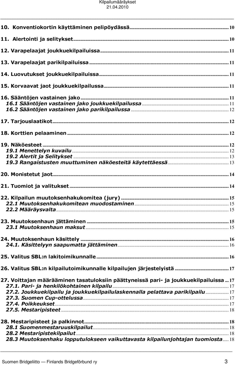 .. 12 17. Tarjouslaatikot... 12 18. Korttien pelaaminen... 12 19. Näköesteet... 12 19.1 Menettelyn kuvailu... 12 19.2 Alertit ja Selitykset... 13 19.