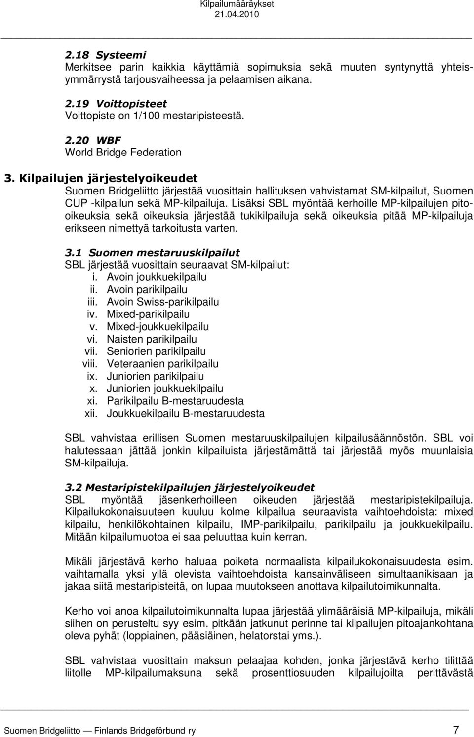 Lisäksi SBL myöntää kerhoille MP-kilpailujen pitooikeuksia sekä oikeuksia järjestää tukikilpailuja sekä oikeuksia pitää MP-kilpailuja erikseen nimettyä tarkoitusta varten. 3.