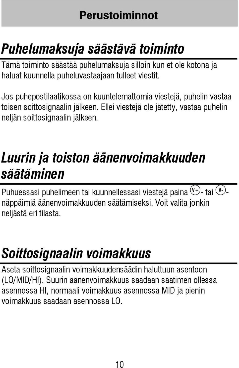 Luurin ja toiston äänenvoimakkuuden säätäminen Puhuessasi puhelimeen tai kuunnellessasi viestejä paina - tai - näppäimiä äänenvoimakkuuden säätämiseksi. Voit valita jonkin neljästä eri tilasta.