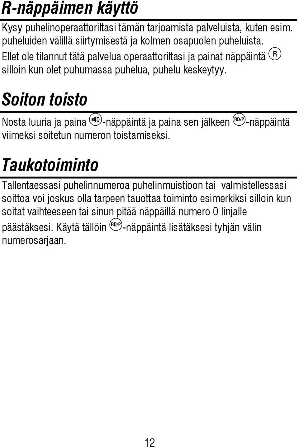 Soiton toisto Nosta luuria ja paina -näppäintä ja paina sen jälkeen -näppäintä viimeksi soitetun numeron toistamiseksi.