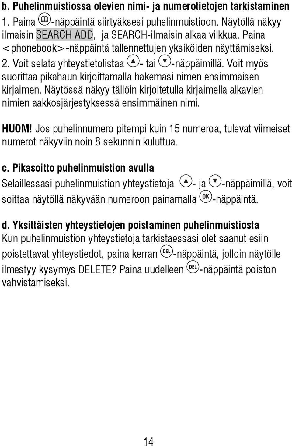 Voit myös suorittaa pikahaun kirjoittamalla hakemasi nimen ensimmäisen kirjaimen. Näytössä näkyy tällöin kirjoitetulla kirjaimella alkavien nimien aakkosjärjestyksessä ensimmäinen nimi. HUOM!