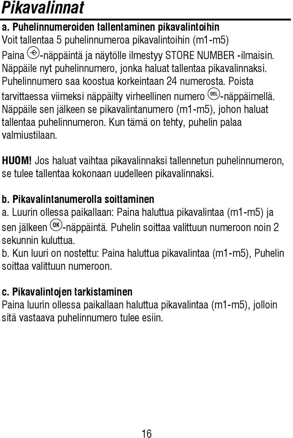 Näppäile sen jälkeen se pikavalintanumero (m1-m5), johon haluat tallentaa puhelinnumeron. Kun tämä on tehty, puhelin palaa valmiustilaan. HUOM!