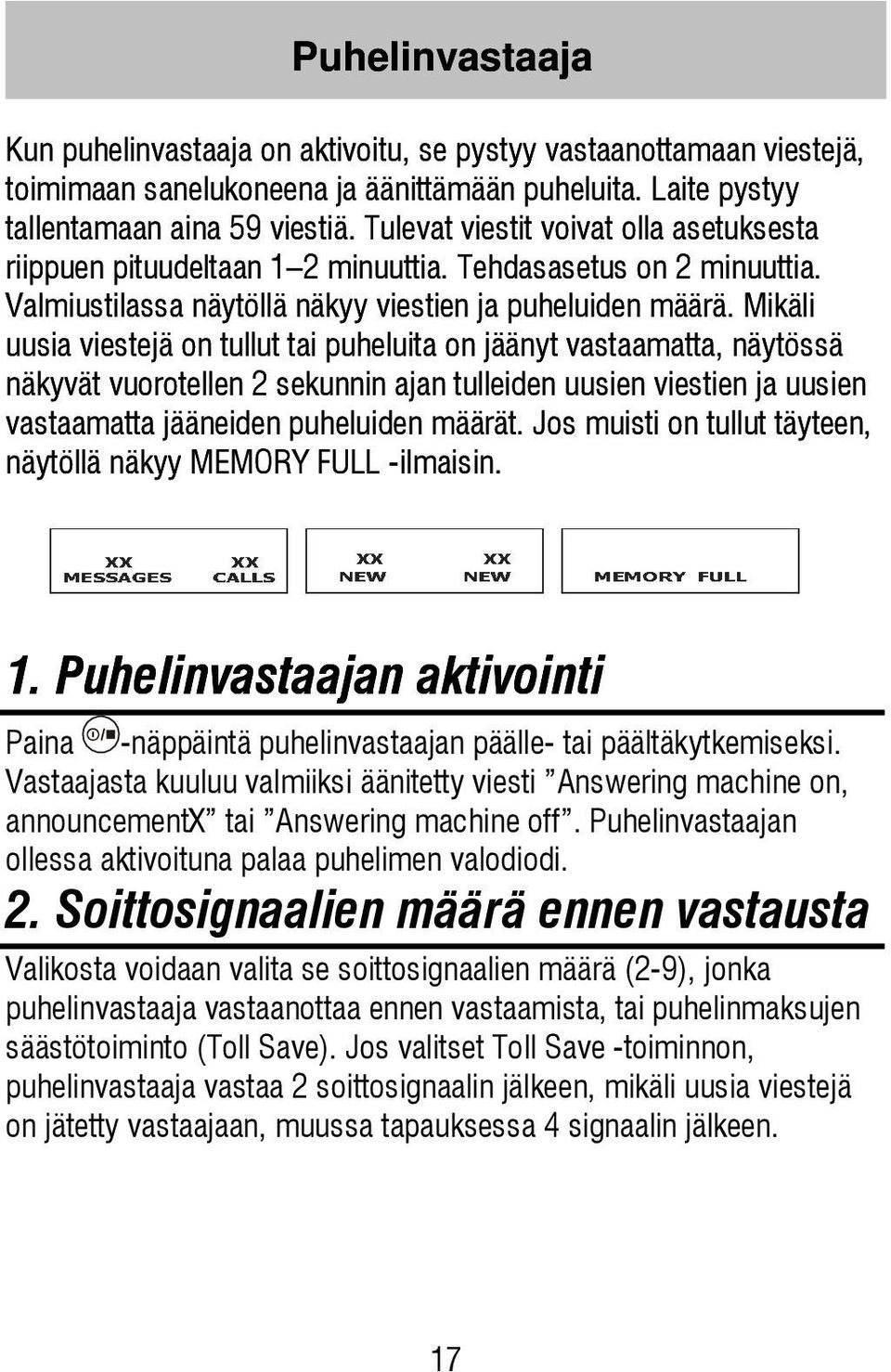 Mikäli uusia viestejä on tullut tai puheluita on jäänyt vastaamatta, näytössä näkyvät vuorotellen 2 sekunnin ajan tulleiden uusien viestien ja uusien vastaamatta jääneiden puheluiden määrät.