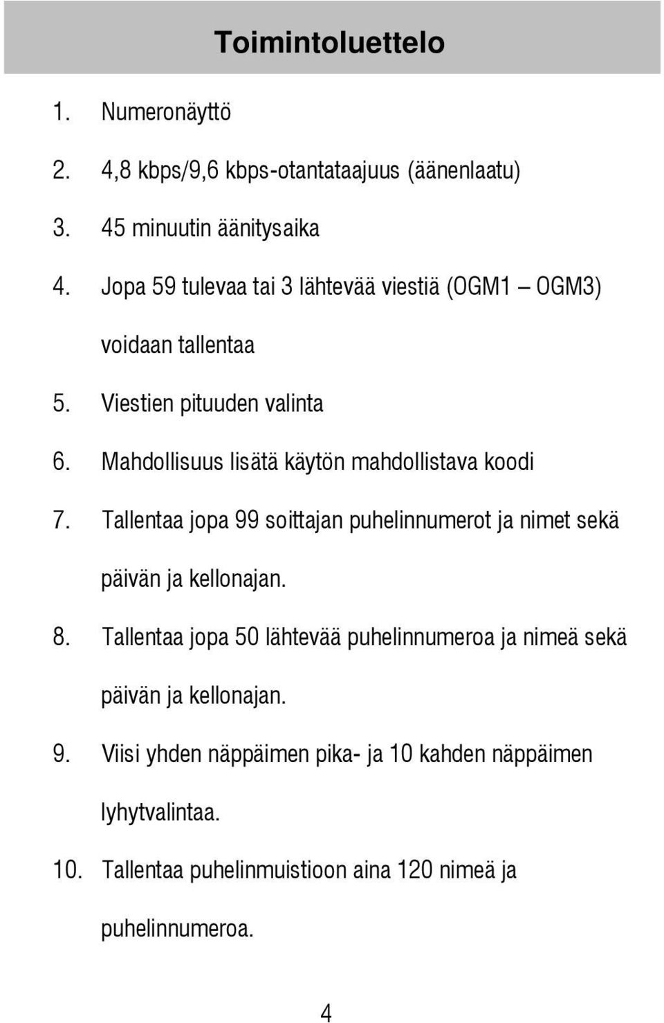 Mahdollisuus lisätä käytön mahdollistava koodi 7. Tallentaa jopa 99 soittajan puhelinnumerot ja nimet sekä päivän ja kellonajan. 8.