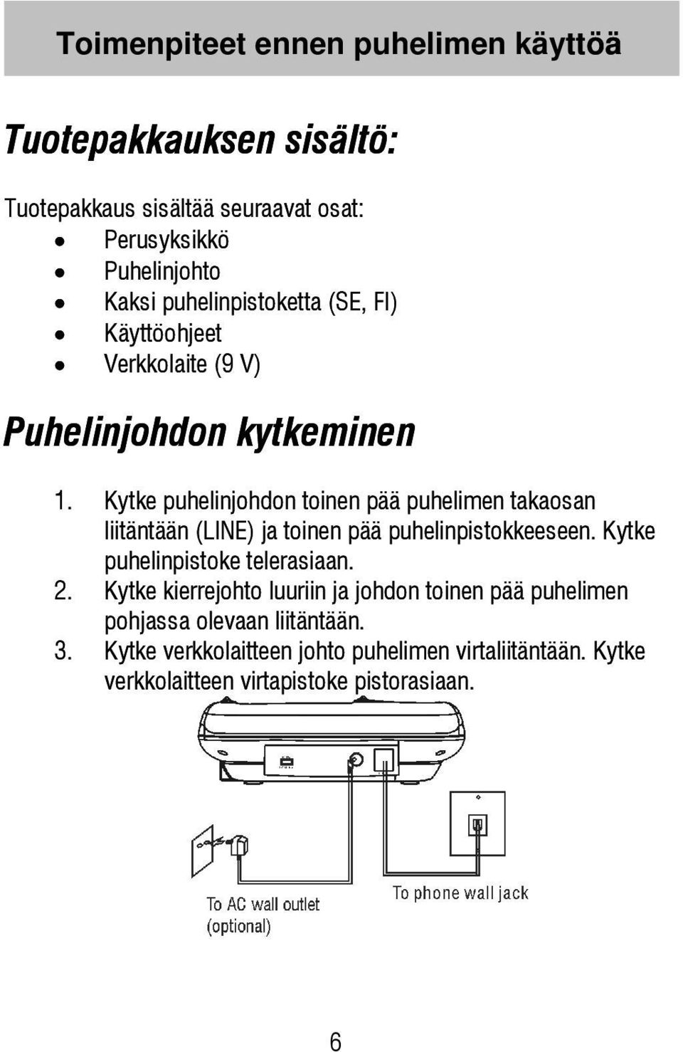 Kytke puhelinjohdon toinen pää puhelimen takaosan liitäntään (LINE) ja toinen pää puhelinpistokkeeseen. Kytke puhelinpistoke telerasiaan.