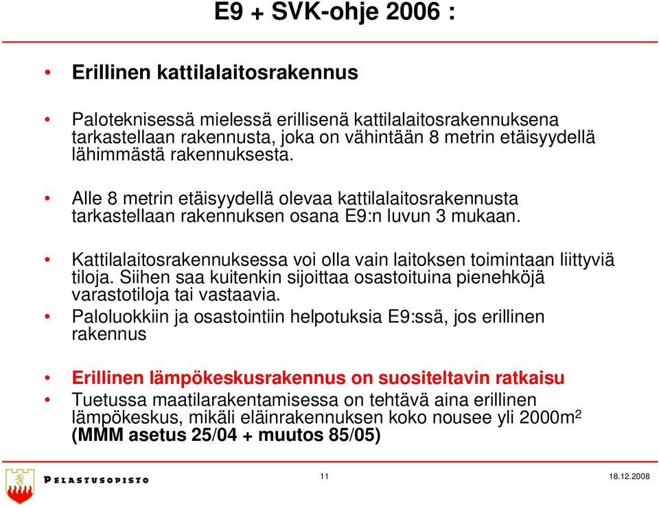 Kattilalaitosrakennuksessa voi olla vain laitoksen toimintaan liittyviä tiloja. Siihen saa kuitenkin sijoittaa osastoituina pienehköjä varastotiloja tai vastaavia.