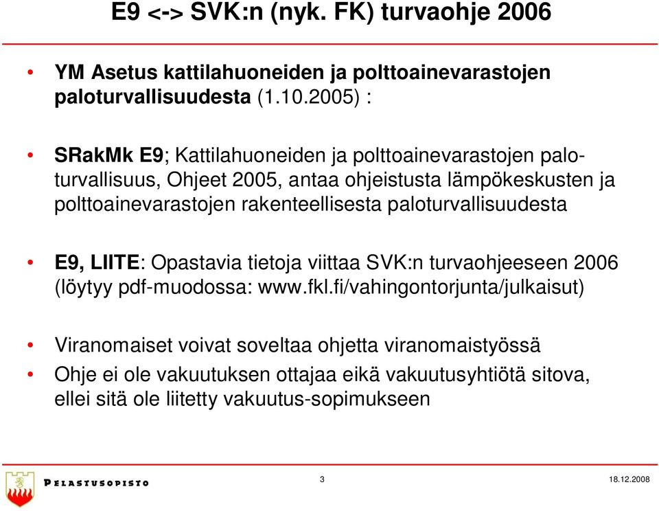 rakenteellisesta paloturvallisuudesta E9, LIITE: Opastavia tietoja viittaa SVK:n turvaohjeeseen 2006 (löytyy pdf-muodossa: www.fkl.