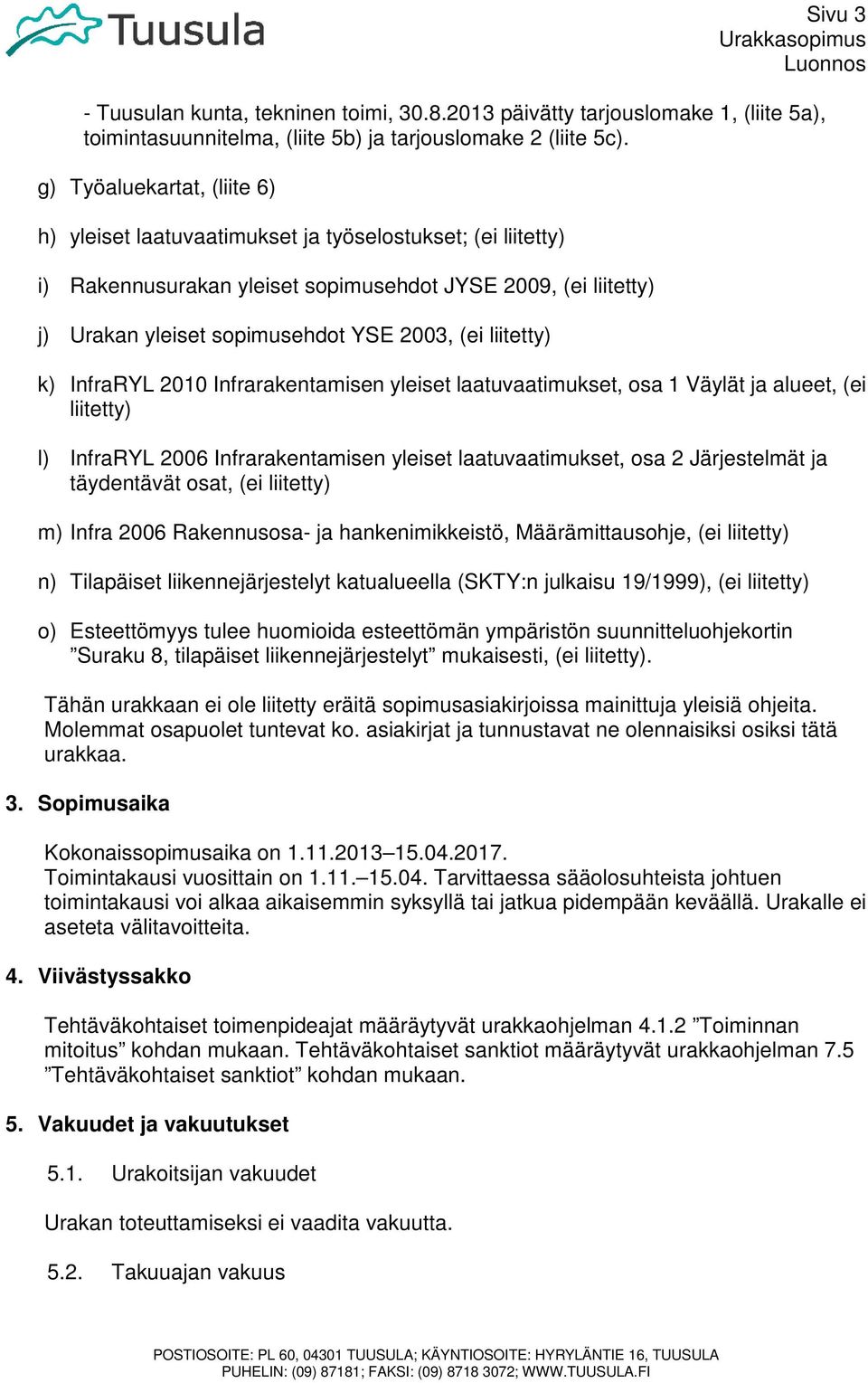 liitetty) k) InfraRYL 2010 Infrarakentamisen yleiset laatuvaatimukset, osa 1 Väylät ja alueet, (ei liitetty) l) InfraRYL 2006 Infrarakentamisen yleiset laatuvaatimukset, osa 2 Järjestelmät ja