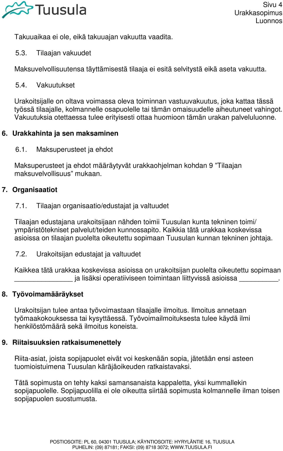 Maksuperusteet ja ehdot Maksuperusteet ja ehdot määräytyvät urakkaohjelman kohdan 9 Tilaajan maksuvelvollisuus mukaan. 7. Organisaatiot 7.1.