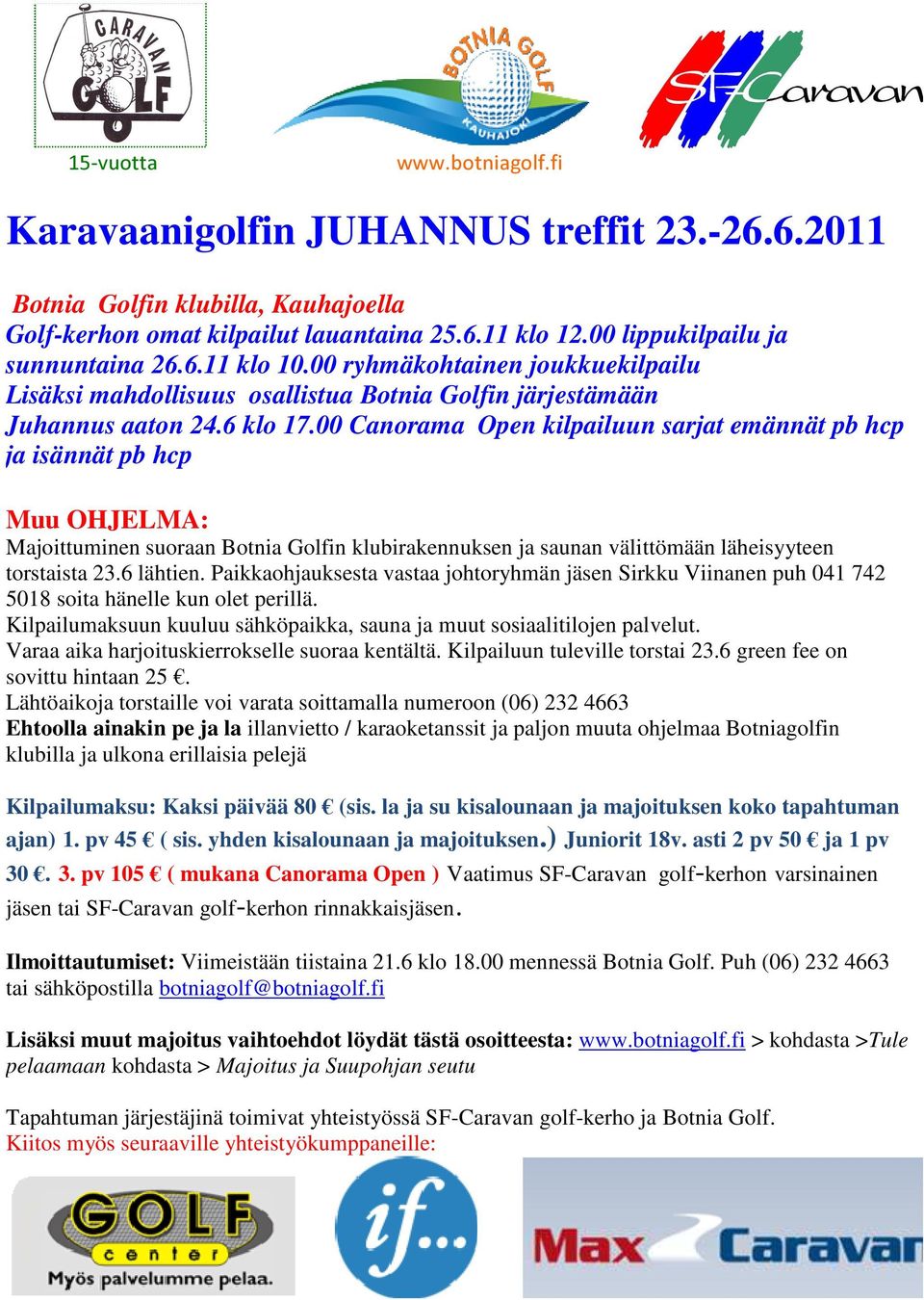 00 Canorama Open kilpailuun sarjat emännät pb hcp ja isännät pb hcp Muu OHJELMA: Majoittuminen suoraan Botnia Golfin klubirakennuksen ja saunan välittömään läheisyyteen torstaista 23.6 lähtien.