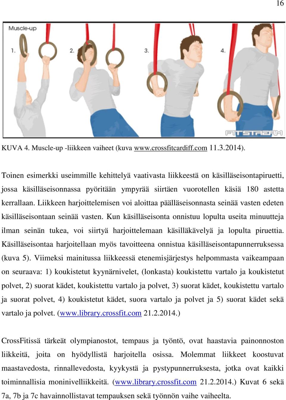 Liikkeen harjoittelemisen voi aloittaa päälläseisonnasta seinää vasten edeten käsilläseisontaan seinää vasten.