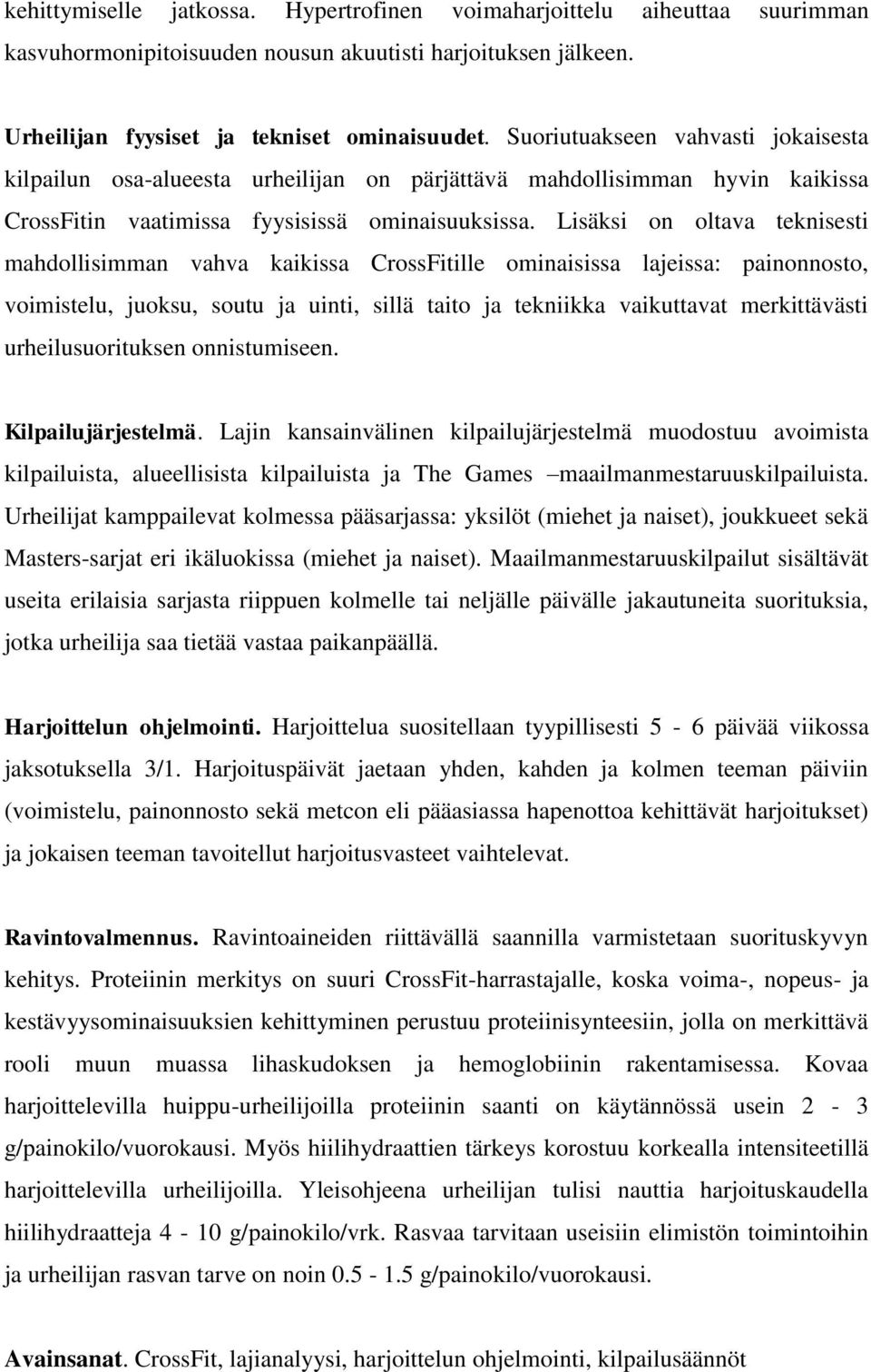 Lisäksi on oltava teknisesti mahdollisimman vahva kaikissa CrossFitille ominaisissa lajeissa: painonnosto, voimistelu, juoksu, soutu ja uinti, sillä taito ja tekniikka vaikuttavat merkittävästi