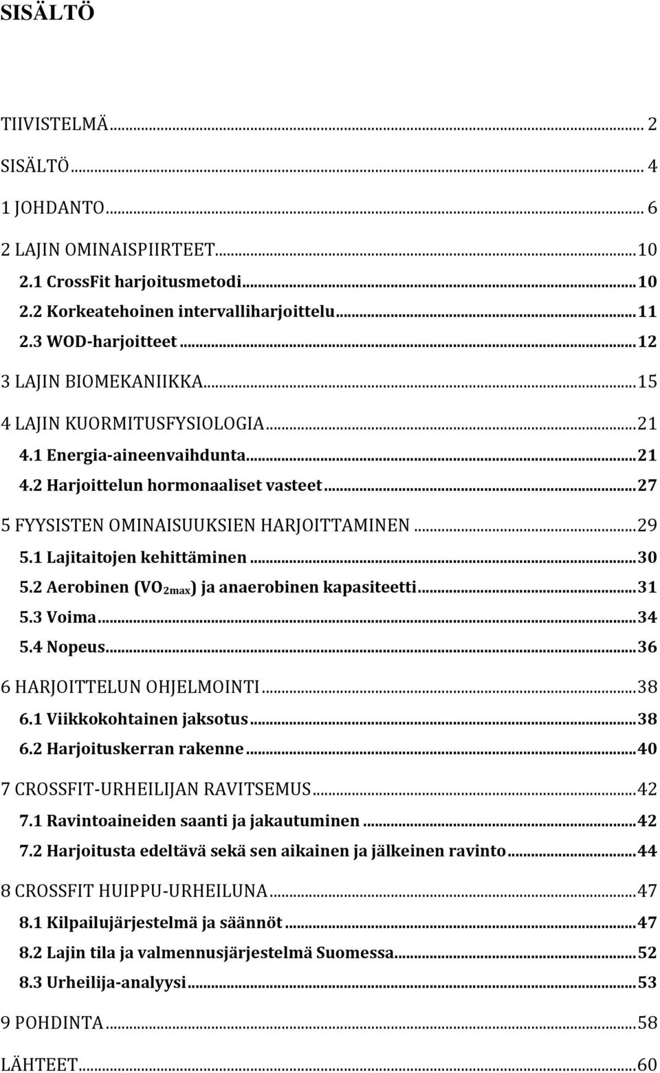 1 Lajitaitojen kehittäminen... 30 5.2 Aerobinen (VO 2max) ja anaerobinen kapasiteetti... 31 5.3 Voima... 34 5.4 Nopeus... 36 6 HARJOITTELUN OHJELMOINTI... 38 6.1 Viikkokohtainen jaksotus... 38 6.2 Harjoituskerran rakenne.