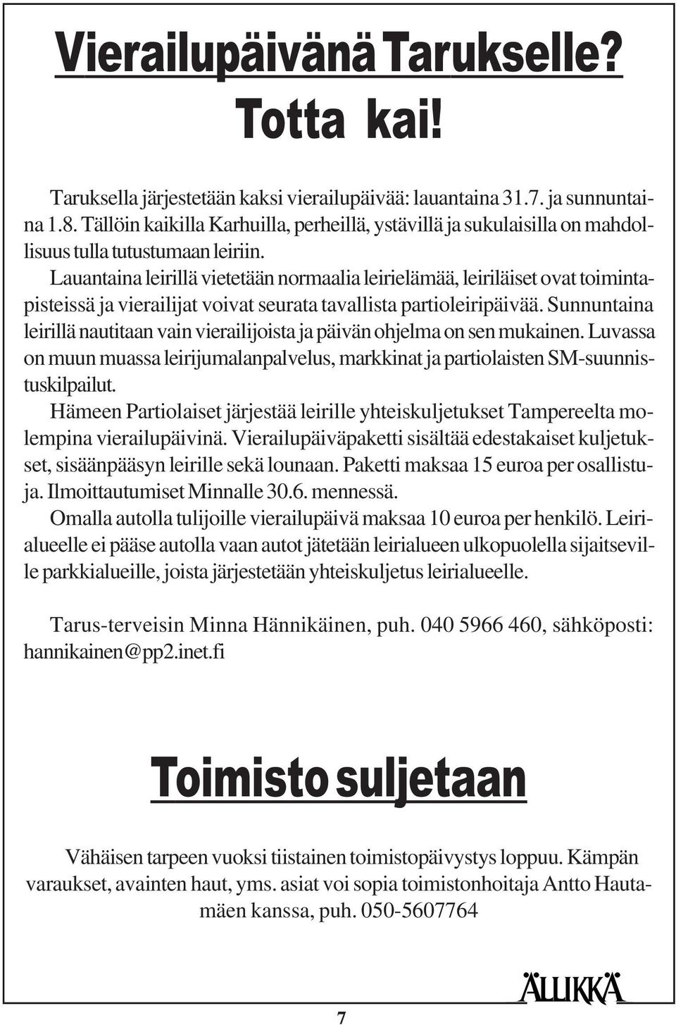 Lauantaina leirillä vietetään normaalia leirielämää, leiriläiset ovat toimintapisteissä ja vierailijat voivat seurata tavallista partioleiripäivää.